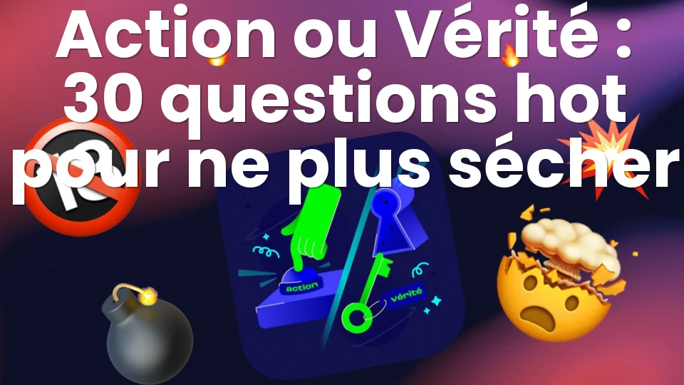 Action ou Vérité : 30 questions hot pour ne plus sécher 🔥