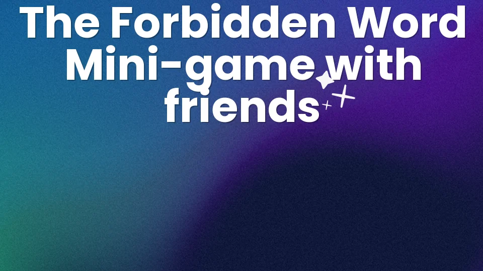 The Forbidden Word ? The Mini-Game That Drives Friends Crazy
