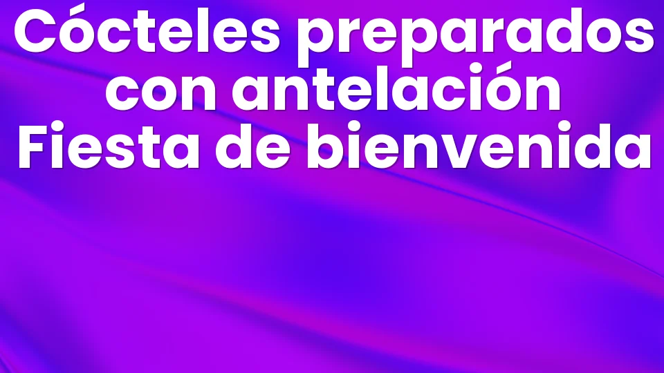 8 cócteles preparados con antelación para tu fiesta de bienvenida 🍹
