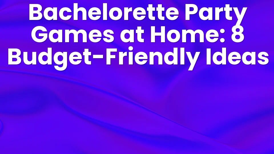 Bachelorette Party Games at Home: 8 Budget-Friendly Ideas 🎉