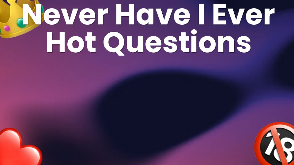 Never Have I Ever: 35 Hot Questions for Your Next Party 🔥