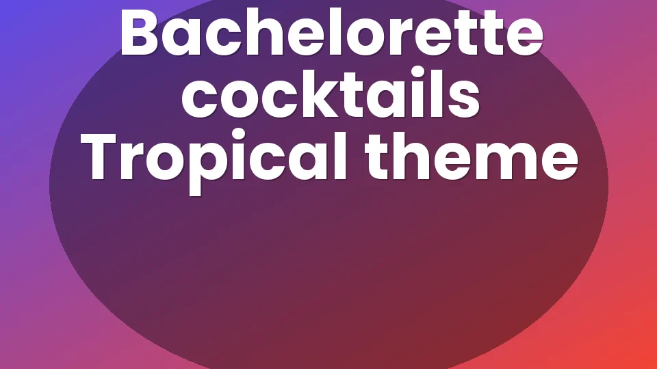 3 Tropical Cocktails for an Unforgettable Bachelorette Party 🌴