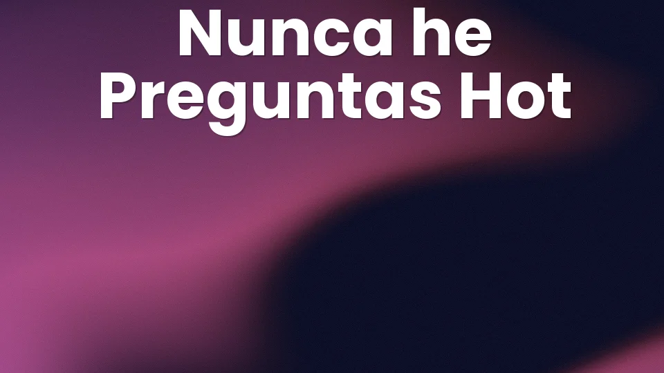 Nunca he: 35 preguntas hot para tu aperitivo 🔥
