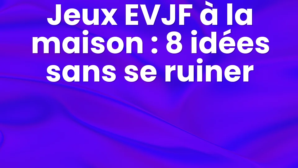 Jeux EVJF à la maison : 8 idées sans se ruiner 🎉