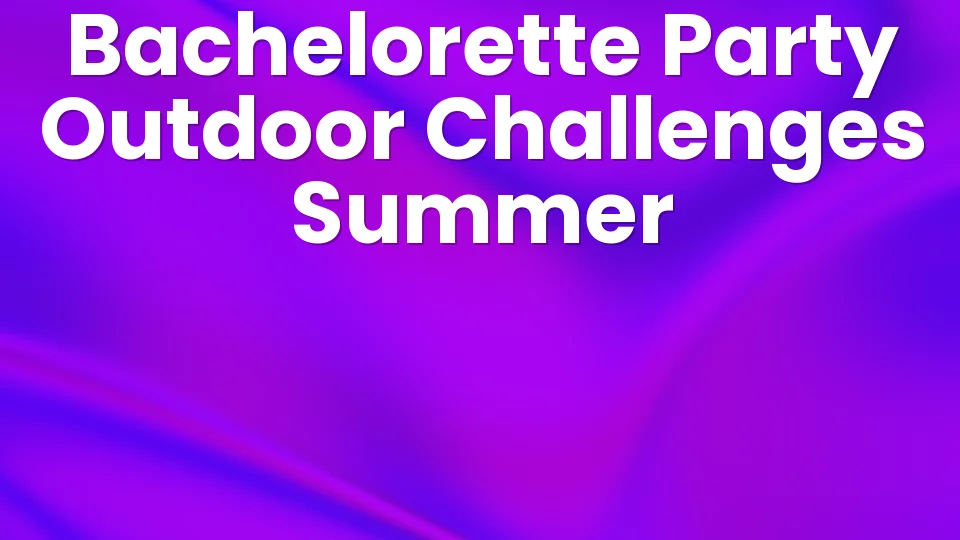 10 Outdoor Bachelorette Party Challenges for an Epic Summer ?