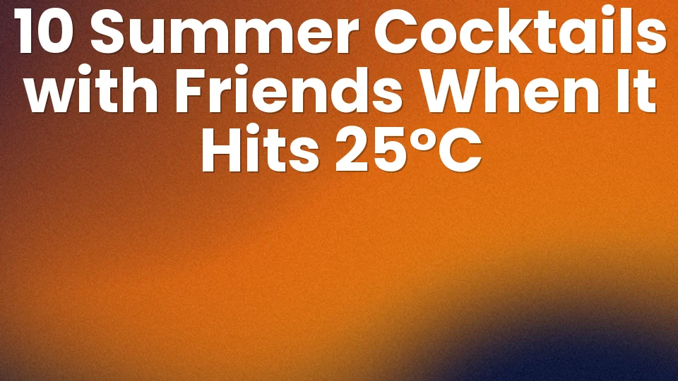 10 Summer Cocktails with Friends 🍹 When It Hits 25°C